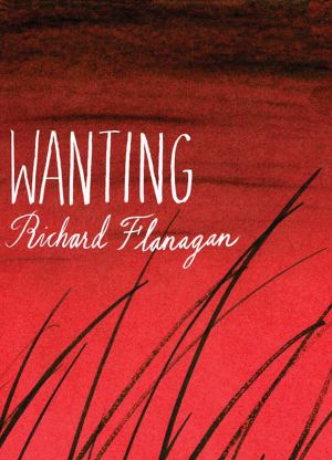 Wanting Richard Flanagan
